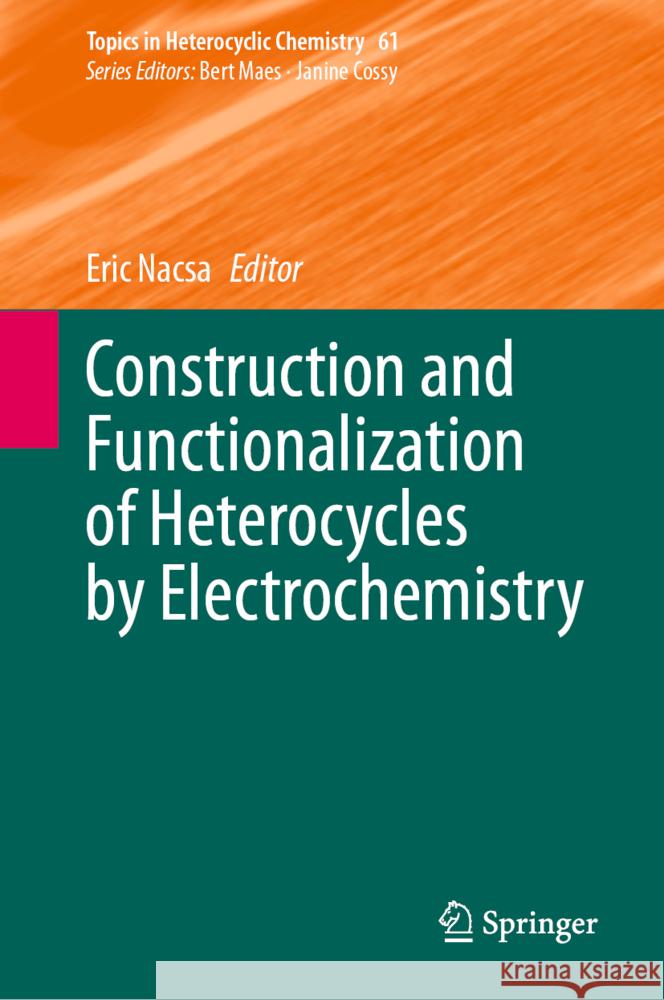 Construction and Functionalization of Heterocycles by Electrochemistry Eric Nacsa 9783031742637 Springer