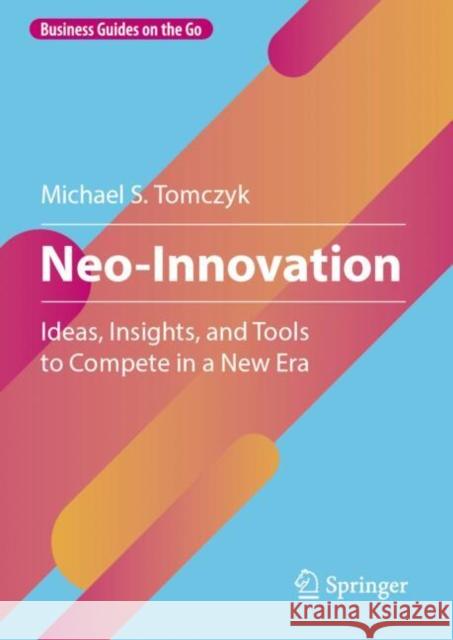 Neo-Innovation: Ideas, Insights, and Tools to Compete in a New Era Michael S. Tomczyk 9783031743023 Springer