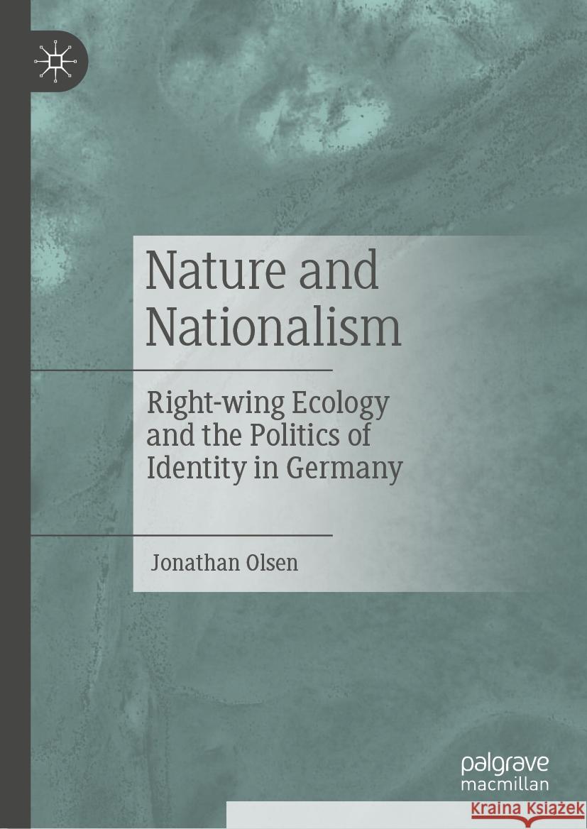 Nature and Nationalism: Right-Wing Ecology and the Politics of Identity in Germany Jonathan Olsen 9783031743412 Palgrave MacMillan