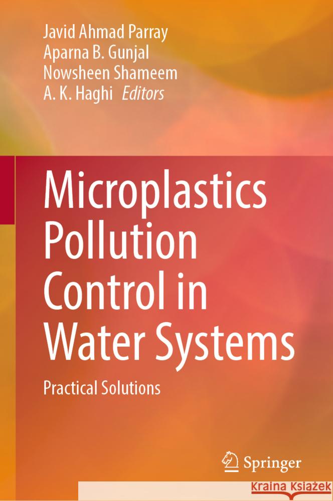 Microplastics Pollution Control in Water Systems: Practical Solutions Javid Ahmad Parray Aparna B. Gunjal Nowsheen Shameem 9783031743986 Springer