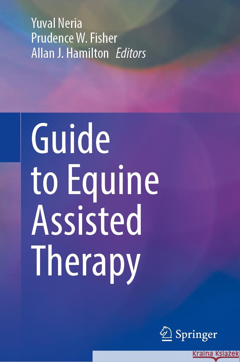Guide to Equine Assisted Therapy Yuval Neria Prudence W. Fisher Allan J. Hamilton 9783031744259