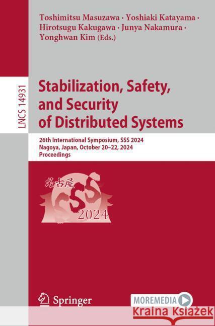 Stabilization, Safety, and Security of Distributed Systems: 26th International Symposium, SSS 2024, Nagoya, Japan, October 20-22, 2024, Proceedings Toshimitsu Masuzawa Yoshiaki Katayama Hirotsugu Kakugawa 9783031744976 Springer