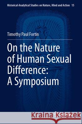 On the Nature of Human Sexual Difference: A Symposium Fortin, Timothy Paul 9783031745331