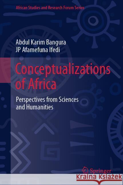 Conceptualizations of Africa: Perspectives from Sciences and Humanities Abdul Karim Bangura Jp Afamefuna Ifedi 9783031745348 Springer