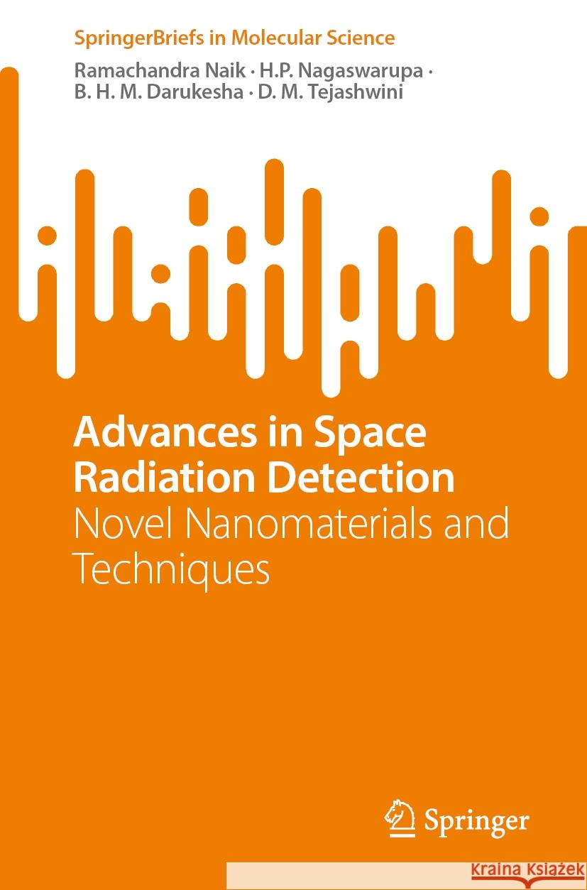 Advances in Space Radiation Detection: Novel Nanomaterials and Techniques Ramachandra Naik H. P. Nagaswarupa B. H. M. Darukesha 9783031745508 Springer