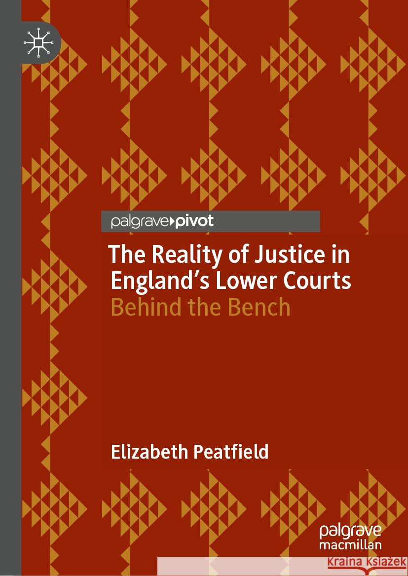 The Reality of Justice in England's Lower Courts: Behind the Bench Elizabeth Peatfield 9783031745676 Palgrave MacMillan