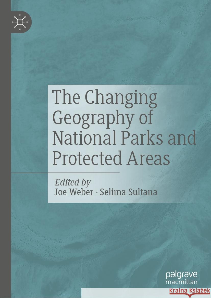 The Changing Geography of National Parks and Protected Areas Joe Weber Selima Sultana 9783031746529 Palgrave MacMillan