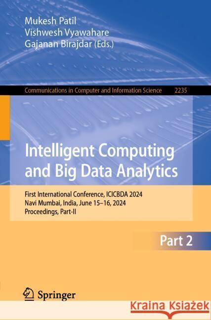 Intelligent Computing and Big Data Analytics: First International Conference, Icicbda 2024, Navi Mumbai, India, June 15-16, 2024, Proceedings, Part-II Mukesh Patil Vishwesh Vyawahare Gajanan Birajdar 9783031747007