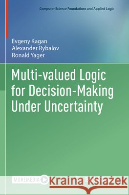Multi-Valued Logic for Decision-Making Under Uncertainty Evgeny Kagan Alexander Rybalov Ronald Yager 9783031747649 Birkhauser