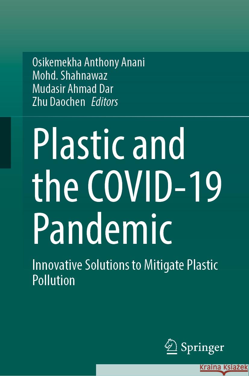 Plastic and the Covid-19 Pandemic: Innovative Solutions to Mitigate Plastic Pollution Osikemekha Anthony Anani Mohd Shahnawaz Mudasir Ahmad Dar 9783031747687 Springer