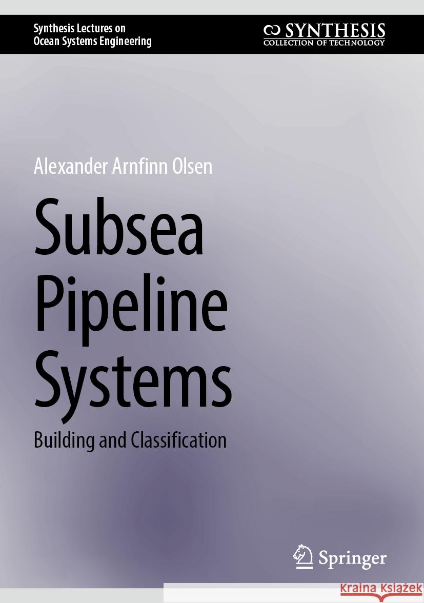 Subsea Pipeline Systems: Building and Classification Alexander Arnfinn Olsen 9783031747892 Springer