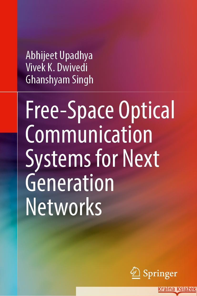 Free-Space Optical Communication Systems for Next Generation Networks Abhijeet Upadhya Vivek K. Dwivedi Ghanshyam Singh 9783031748042 Springer