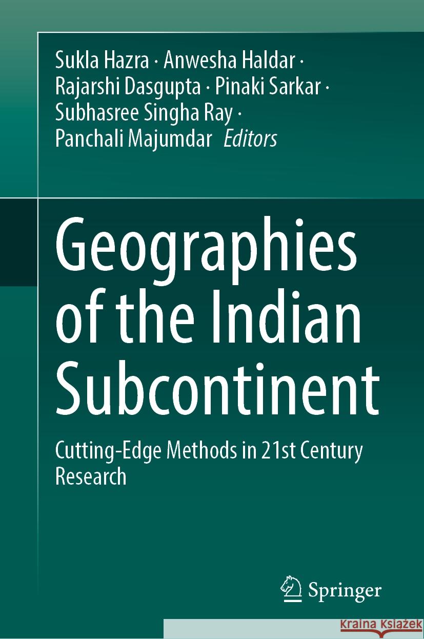 Geographies of the Indian Subcontinent: Cutting-Edge Methods in 21st Century Research Sukla Hazra Anwesha Haldar Rajarshi Dasgupta 9783031748127 Springer