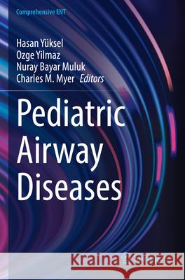 Pediatric Airway Diseases Hasan Y?ksel Ozge Yilmaz Nuray Baya 9783031748554 Springer