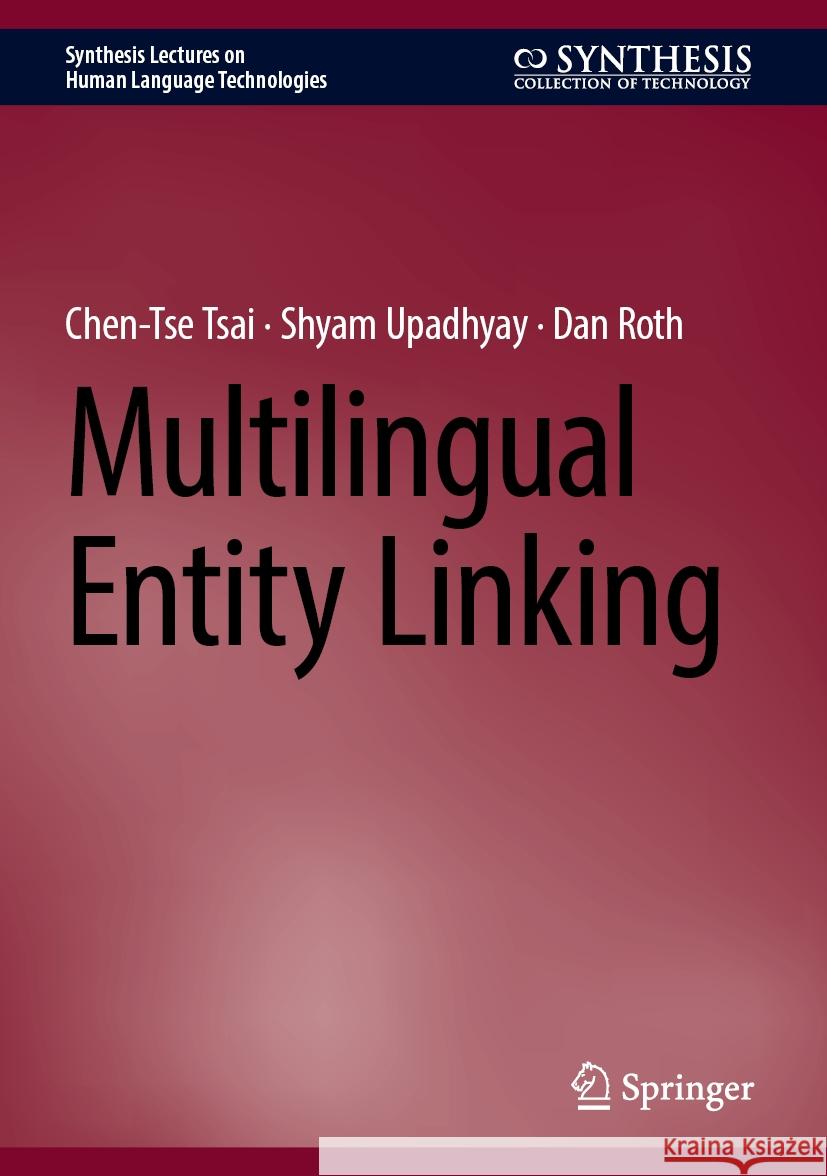 Multilingual Entity Linking Chen-Tse Tsai Shyam Upadhyay Dan Roth 9783031749001