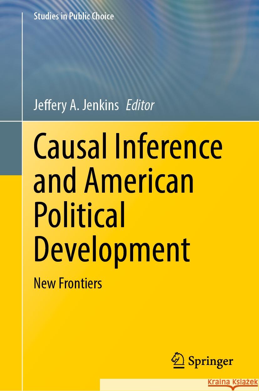 Causal Inference and American Political Development: New Frontiers Jeffery A. Jenkins 9783031749124