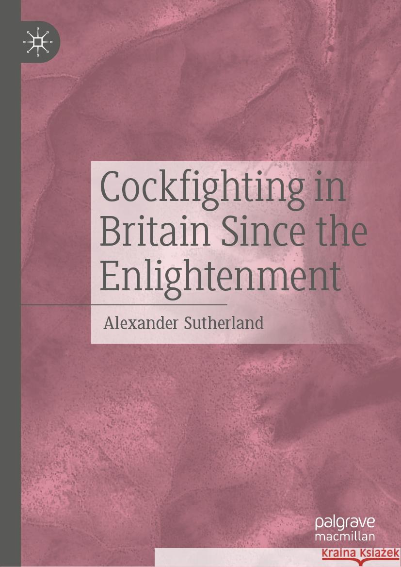 Cockfighting in Britain Since the Enlightenment Alexander Sutherland 9783031749827 Palgrave MacMillan