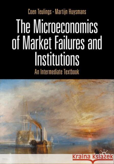 The Microeconomics of Market Failures and Institutions: An Intermediate Textbook Coen Teulings Martijn Huysmans 9783031749865 Springer International Publishing AG