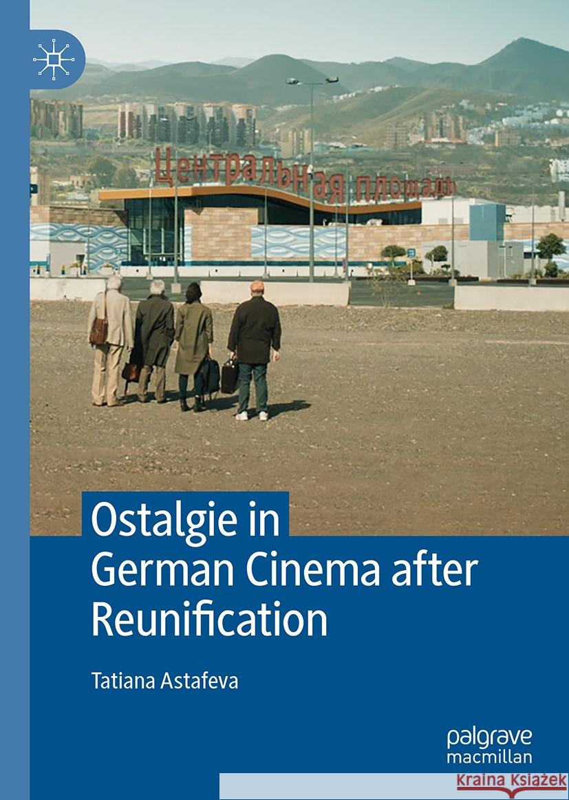 Ostalgie in German Cinema After Reunification Tatiana Astafeva 9783031750052 Palgrave MacMillan