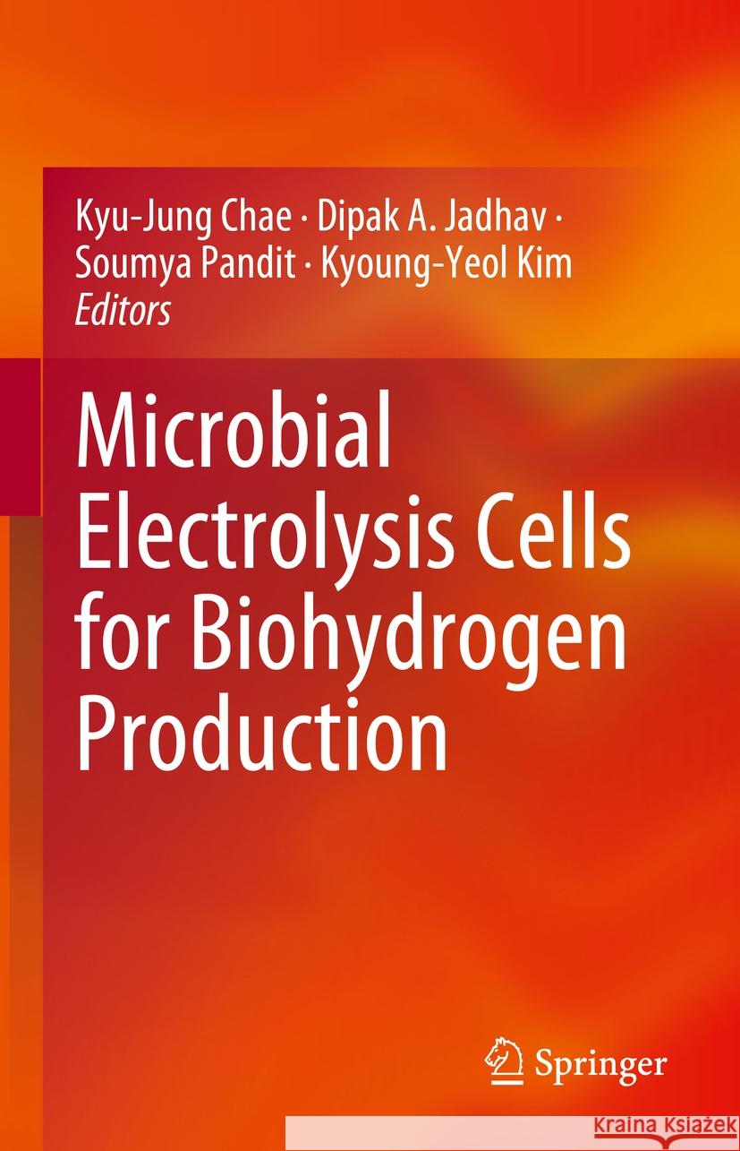 Microbial Electrolysis Cells for Biohydrogen Production Kyu-Jung Chae Dipak A. Jadhav Soumya Pandit 9783031751318