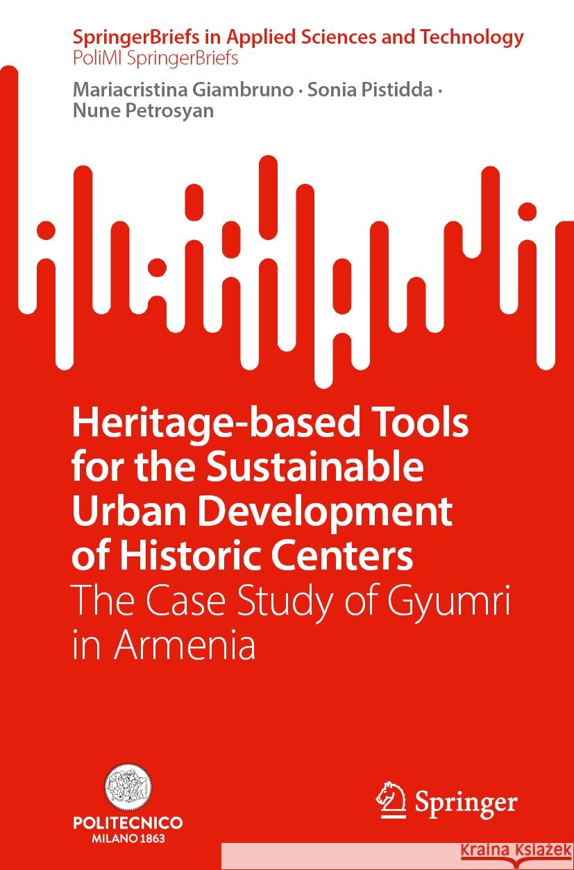 Heritage-Based Tools for the Sustainable Urban Development of Historic Centers: The Case Study of Gyumri in Armenia Mariacristina Giambruno Sonia Pistidda Nune Petrosyan 9783031752582 Springer