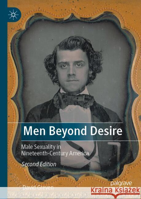 Men Beyond Desire: Male Sexuality in Nineteenth-Century America David Greven 9783031753046 Palgrave MacMillan