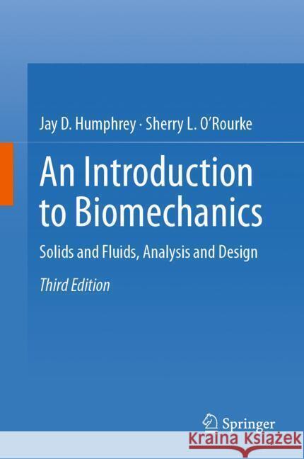 An Introduction to Biomechanics: Solids and Fluids, Analysis and Design Jay D. Humphrey Sherry L. O'Rourke 9783031753824 Springer