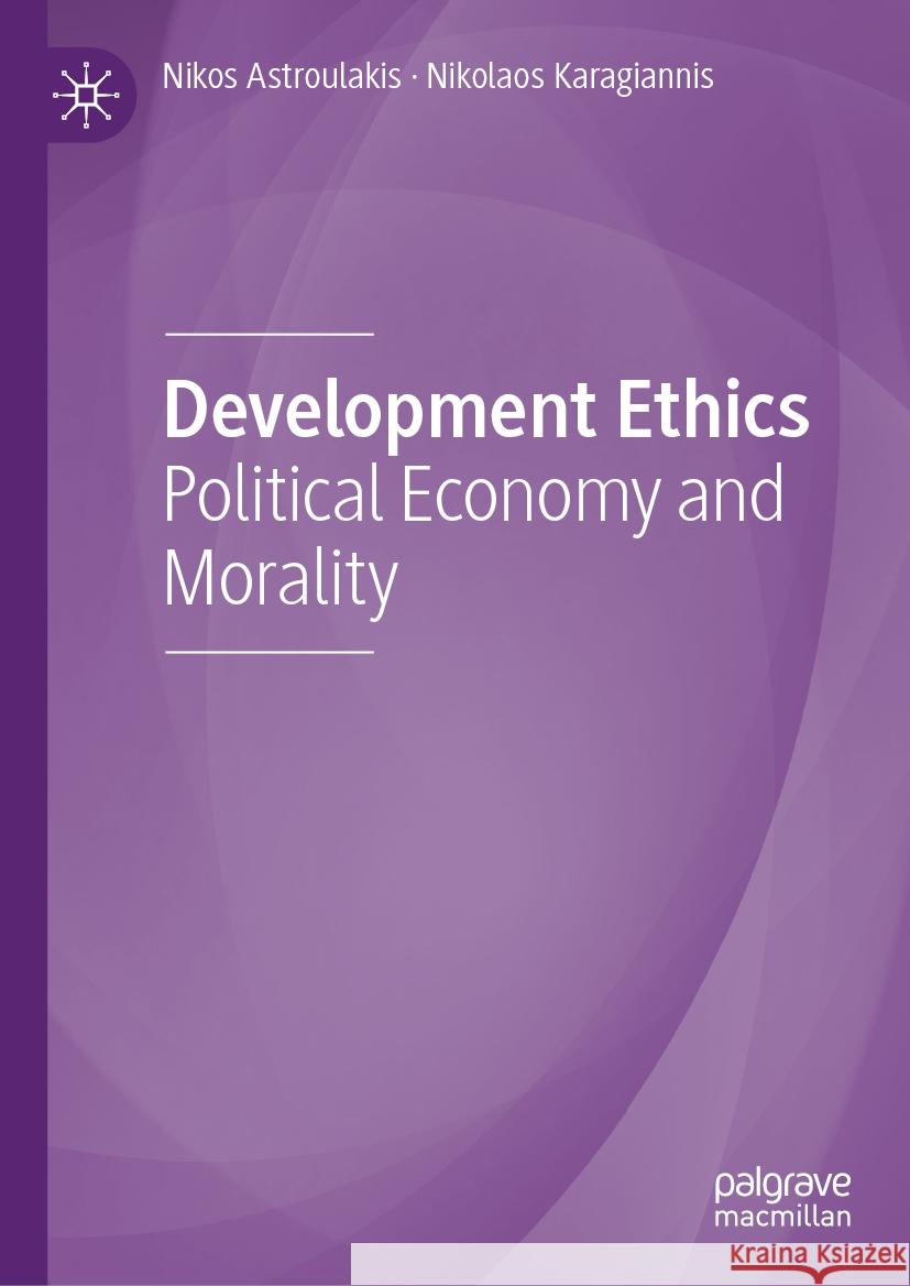 Development Ethics: Political Economy and Morality Nikos Astroulakis Nikolaos Karagiannis 9783031754753