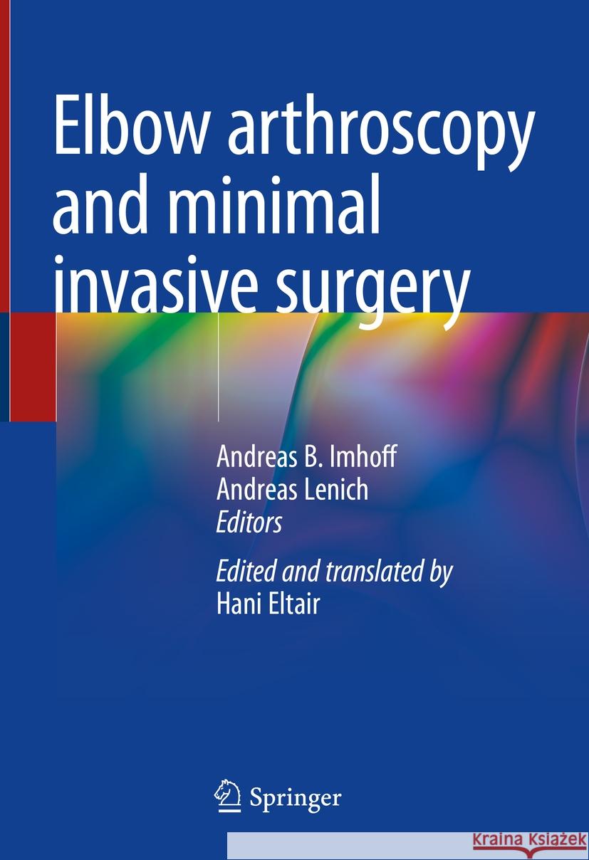 Elbow Arthroscopy and Minimal Invasive Surgery Andreas B. Imhoff Andreas Lenich 9783031756108 Springer