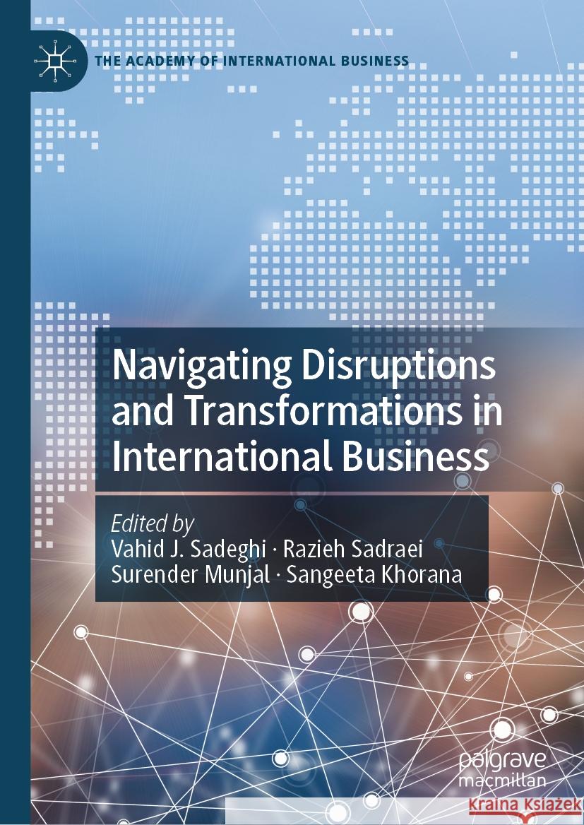 Navigating Disruptions and Transformations in International Business Vahid J. Sadeghi Razieh Sadraei Surender Munjal 9783031756368