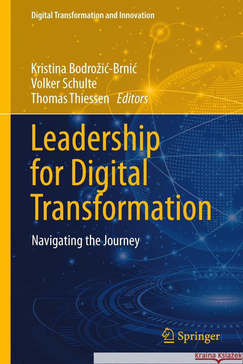 Leadership for Digital Transformation: Navigating the Journey Kristina Bodrozic-Brnic Volker Schulte Thomas Thiessen 9783031756696