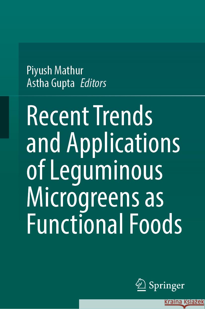 Recent Trends and Applications of Leguminous Microgreens as Functional Foods Piyush Mathur Astha Gupta 9783031756771 Springer