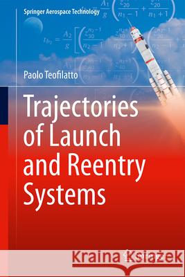Trajectories of Launch and Reentry Systems Paolo Teofilatto 9783031757594 Springer