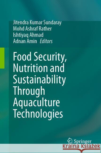 Food Security, Nutrition and Sustainability Through Aquaculture Technologies Jitendra Kumar Sundaray Mohd Ashraf Rather Ishtiyaq Ahmad 9783031758294 Springer