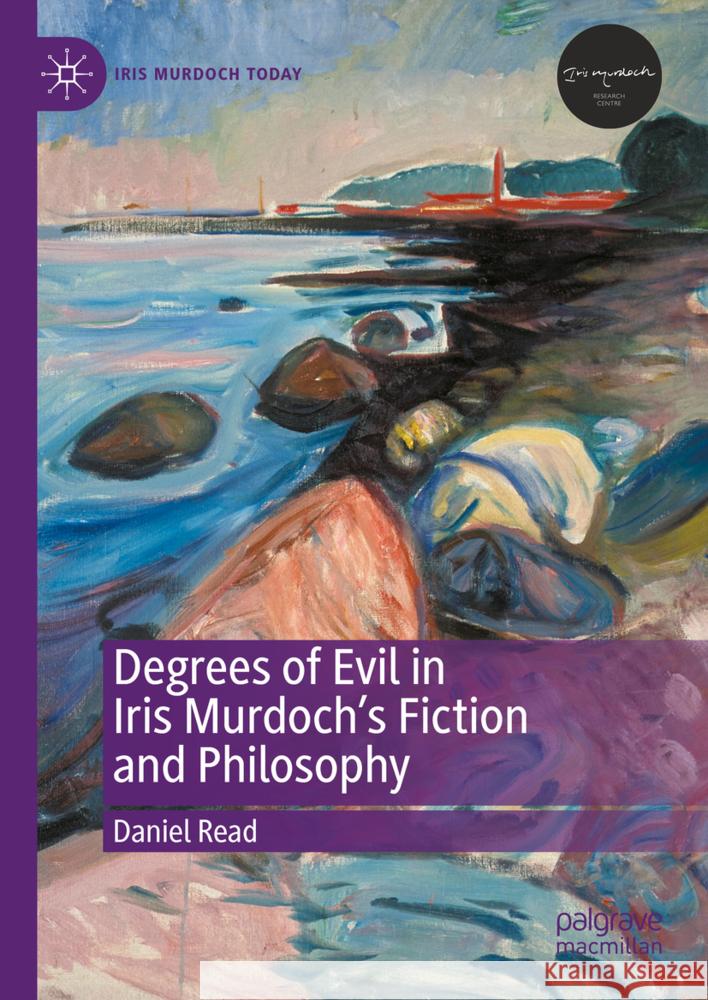Degrees of Evil in Iris Murdoch's Fiction and Philosophy Daniel Read 9783031758409