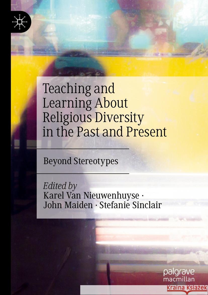 Teaching and Learning about Religious Diversity in the Past and Present: Beyond Stereotypes Karel Va John Maiden Stefanie Sinclair 9783031758676 Palgrave MacMillan