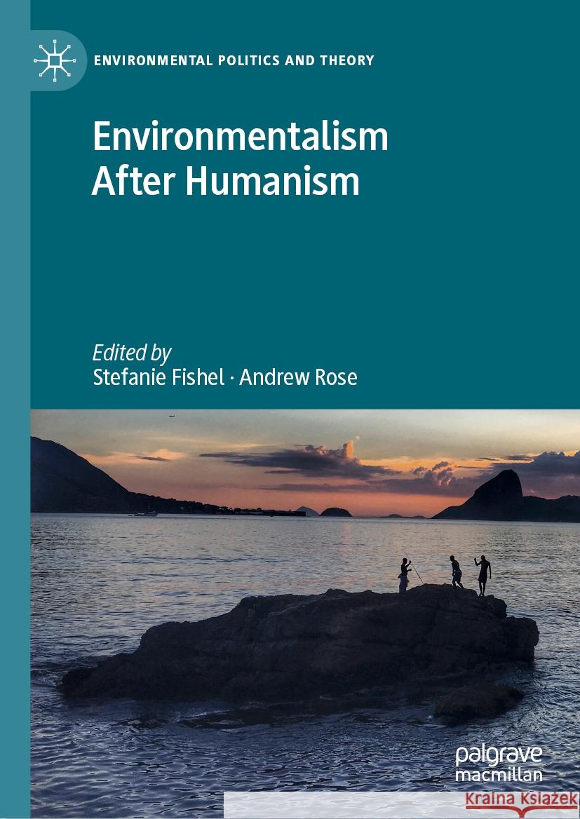 Environmentalism After Humanism Stefanie Fishel Andrew Rose 9783031758904 Palgrave MacMillan