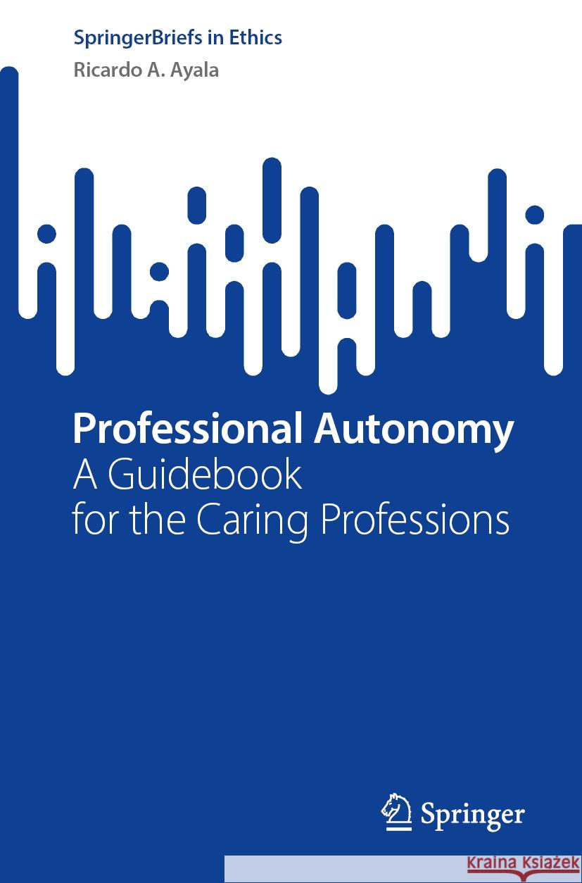 Professional Autonomy: A Guidebook for the Caring Professions Ricardo A 9783031759291 Springer