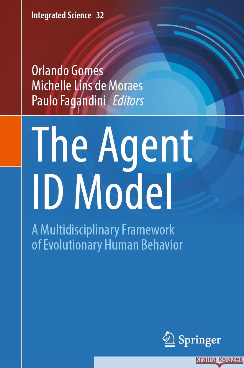 The Agent Id Model: A Multidisciplinary Framework of Evolutionary Human Behavior Orlando Gomes Michelle Lin Paulo Fagandini 9783031759956 Springer