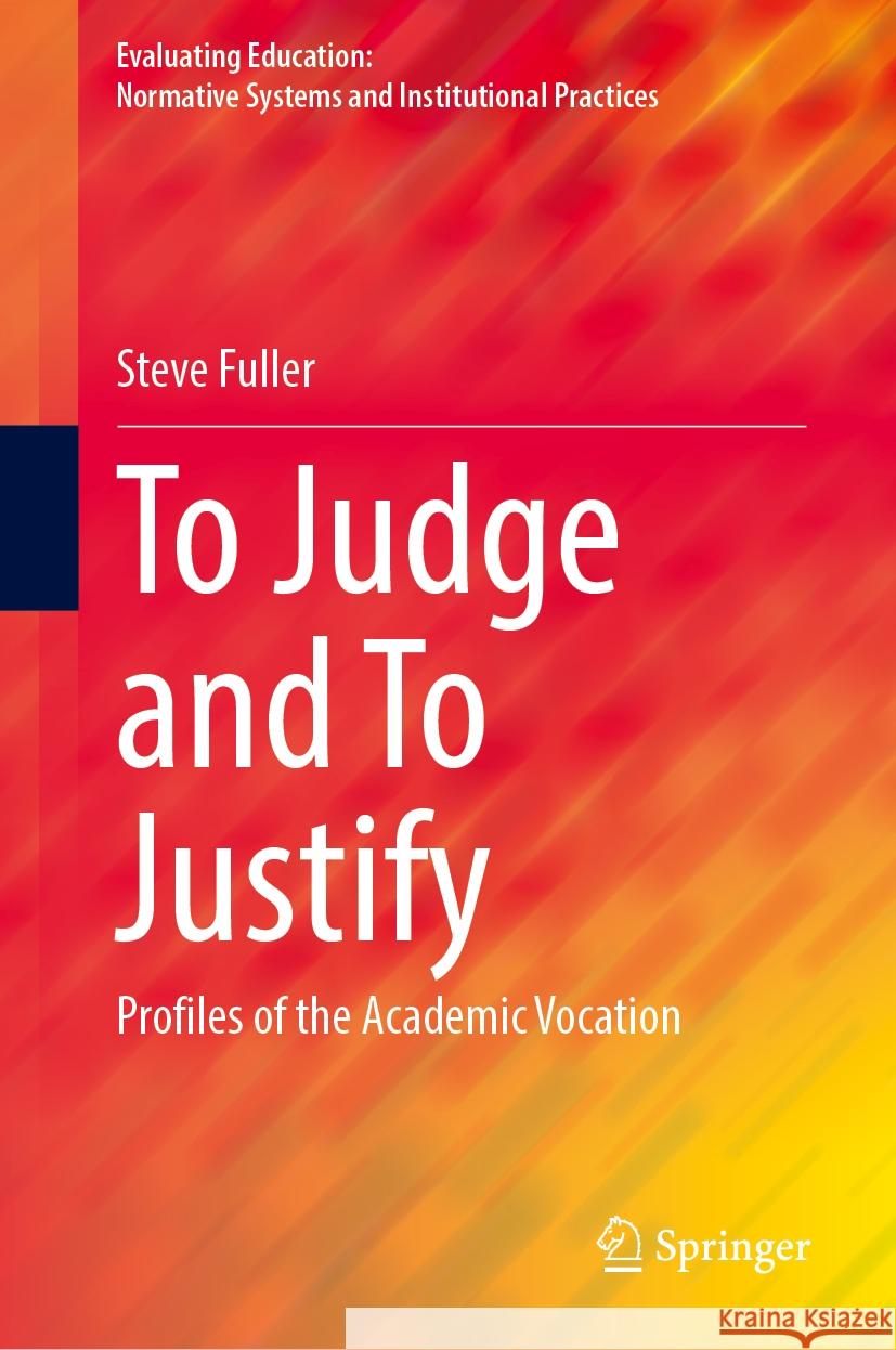 To Judge and to Justify: Profiles of the Academic Vocation Steve Fuller 9783031760167 Springer