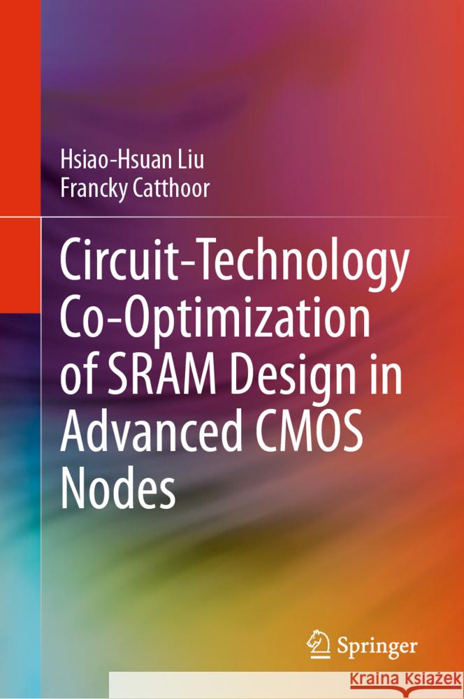 Circuit-Technology Co-Optimization of Sram Design in Advanced CMOS Nodes Hsiao-Hsuan Liu Francky Catthoor 9783031761089 Springer