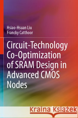 Circuit-Technology Co-Optimization of SRAM Design in Advanced CMOS Nodes Liu, Hsiao-Hsuan, Catthoor, Francky 9783031761119