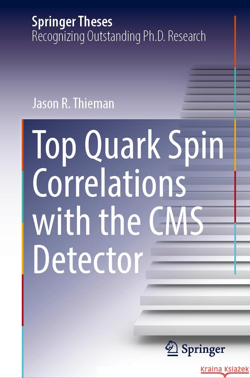 Top Quark Spin Correlations with the CMS Detector Jason R. Thieman 9783031761164 Springer