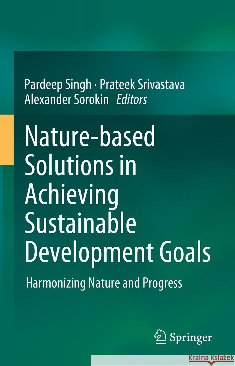 Nature-Based Solutions in Achieving Sustainable Development Goals: Harmonizing Nature and Progress Pardeep Singh Prateek Srivastava Alexander Sorokin 9783031761270