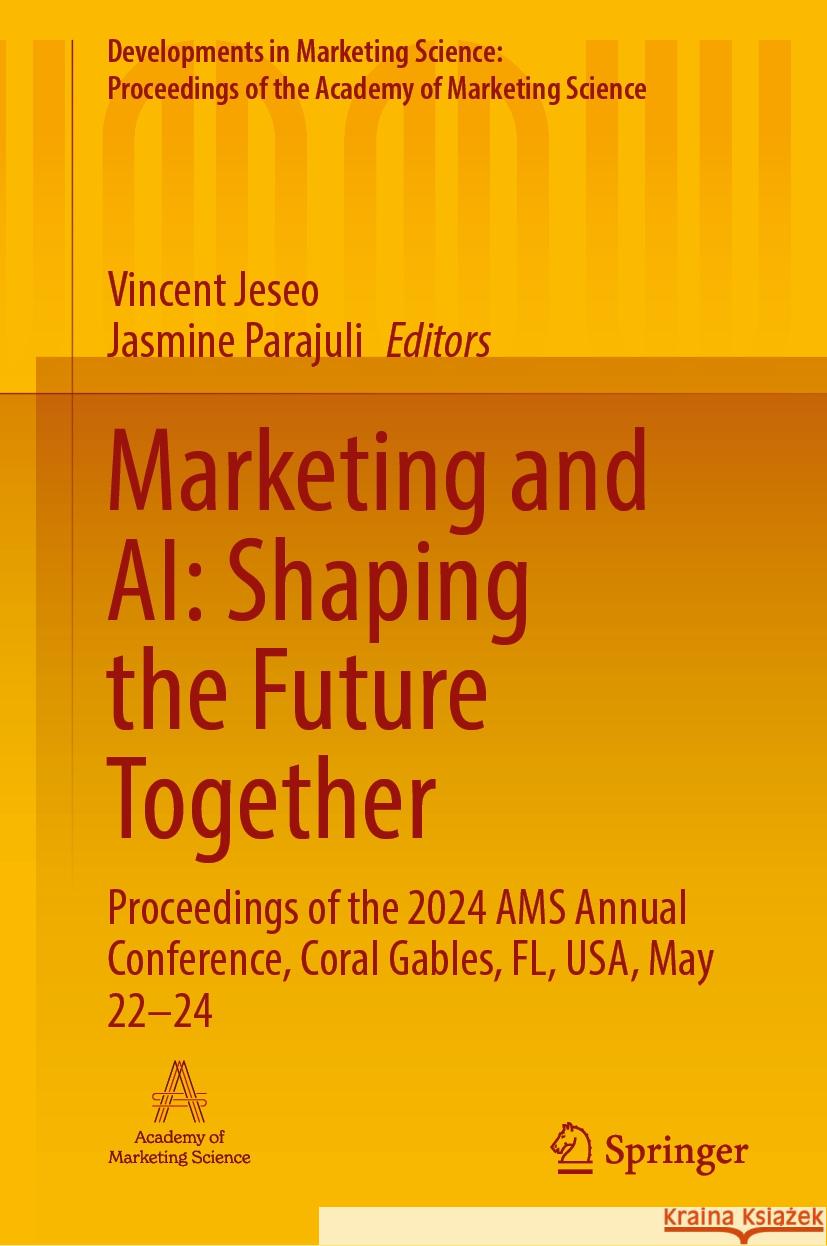 Marketing and Ai: Shaping the Future Together: Proceedings of the 2024 Ams Annual Conference, Coral Gables, Fl, Usa, May 22-24 Vincent Jeseo Jasmine Parajuli 9783031761928 Springer