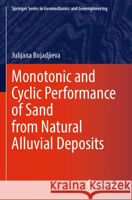 Monotonic and Cyclic Performance of Sand from Natural Alluvial Deposits Bojadjieva, Julijana 9783031762024 Springer