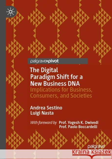 The Digital Shift Paradigm: New Technologies and Business DNA Empowering Individuals & Societal Wellbeing: Implications for Business, Consumers, and S Andrea Sestino Luigi Nasta 9783031762376