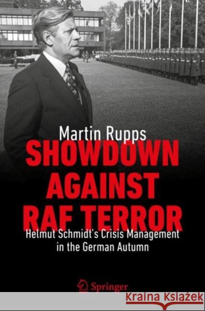 Showdown Against RAF Terror: Helmut Schmidt's Crisis Management in the German Autumn Martin Rupps 9783031762499 Springer