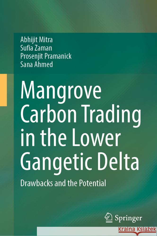 Mangrove Carbon Trading in the Lower Gangetic Delta: Drawbacks and the Potential Abhijit Mitra Sufia Zaman Prosenjit Pramanick 9783031763151