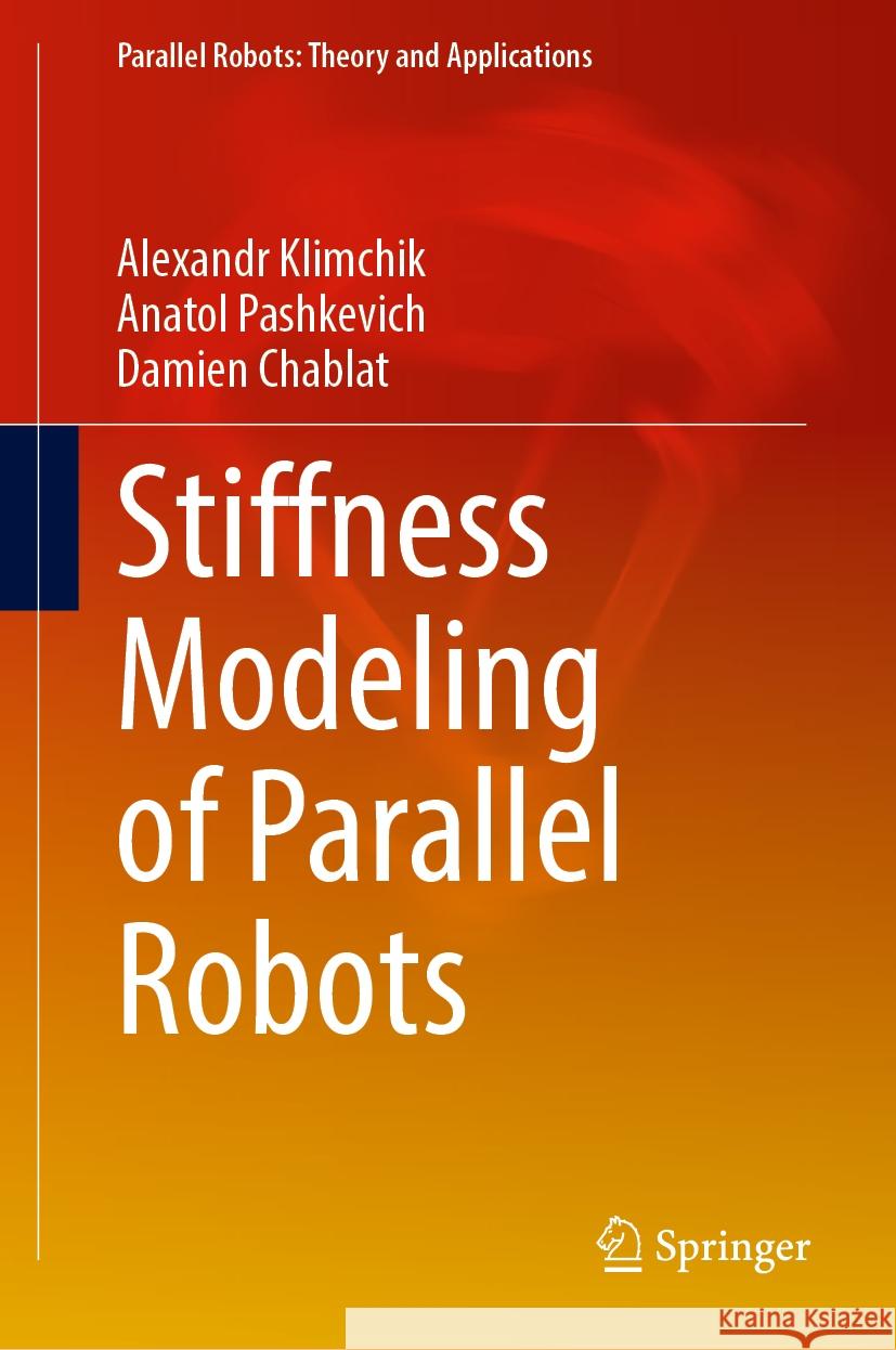 Stiffness Modeling of Parallel Robots Alexandr Klimchik Anatol Pashkevich Damien Chablat 9783031763199